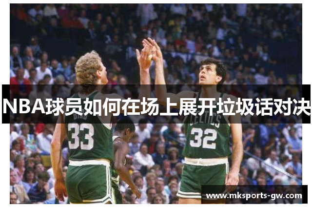NBA球员如何在场上展开垃圾话对决