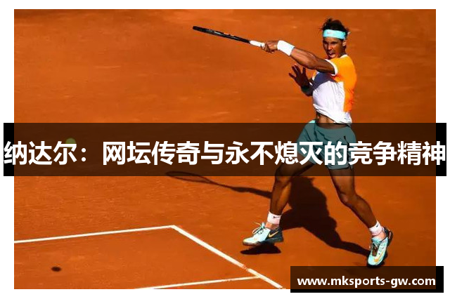 纳达尔：网坛传奇与永不熄灭的竞争精神