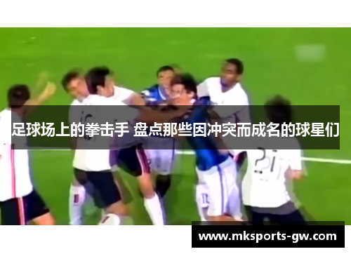 足球场上的拳击手 盘点那些因冲突而成名的球星们