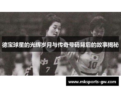 德宝球星的光辉岁月与传奇号码背后的故事揭秘