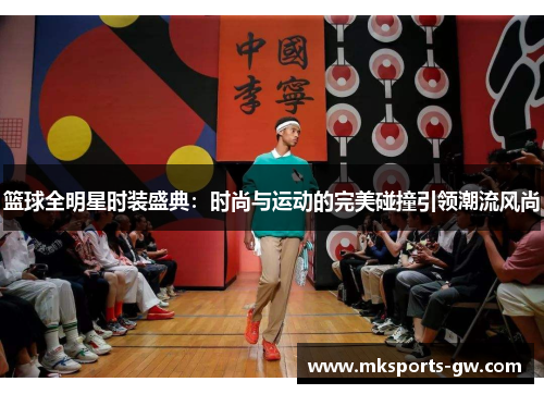 篮球全明星时装盛典：时尚与运动的完美碰撞引领潮流风尚